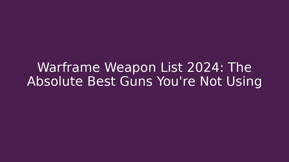 Warframe Weapon List 2024: The Absolute Best Guns You’re Not Using