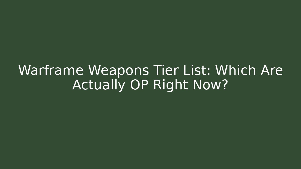 Warframe Weapons Tier List: Which Are Actually OP Right Now?