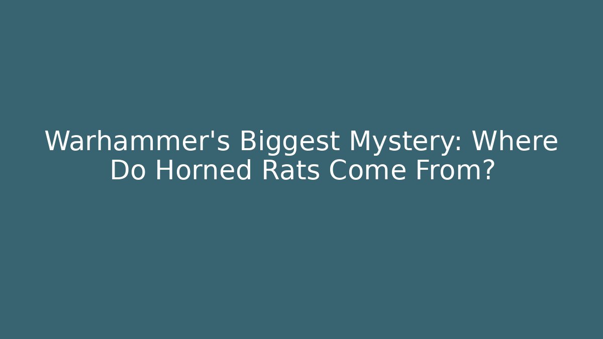 Warhammer's Biggest Mystery: Where Do Horned Rats Come From?