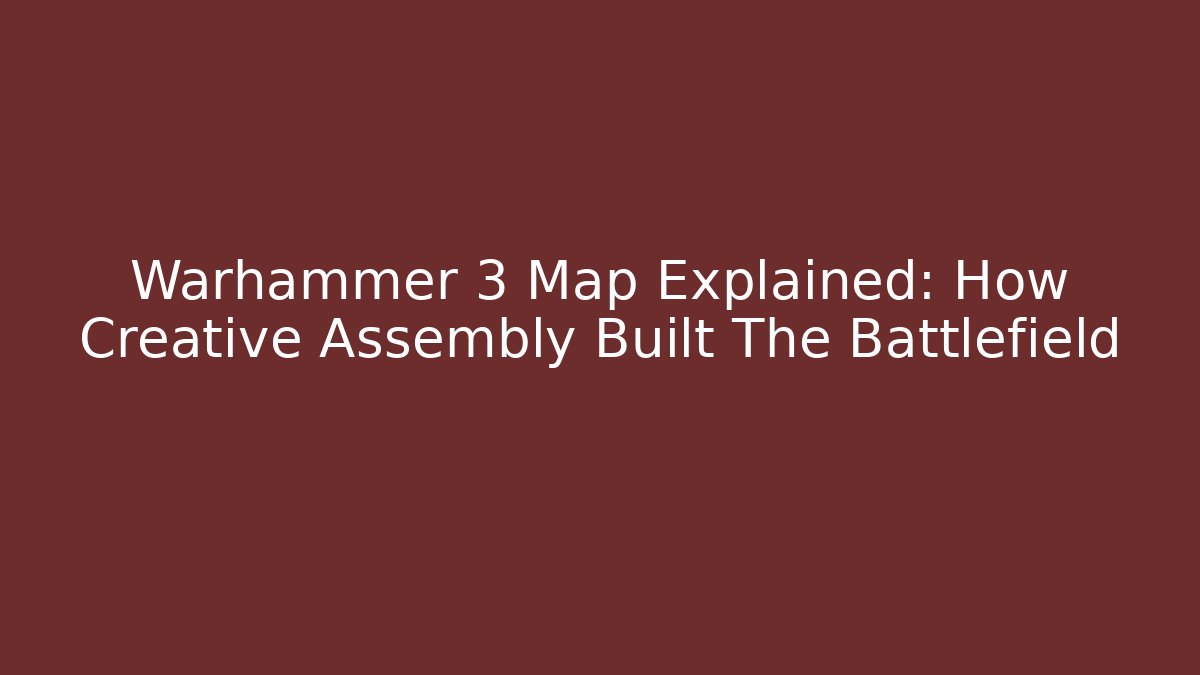 Warhammer 3 Map Explained: How Creative Assembly Built The Battlefield - Vintage E-Juice