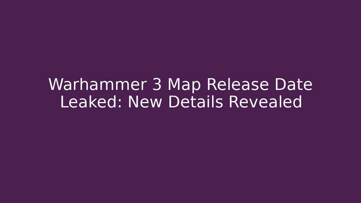 Warhammer 3 Map Release Date Leaked: New Details Revealed