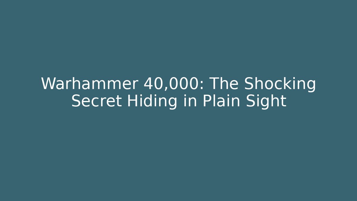 Warhammer 40,000: The Shocking Secret Hiding in Plain Sight