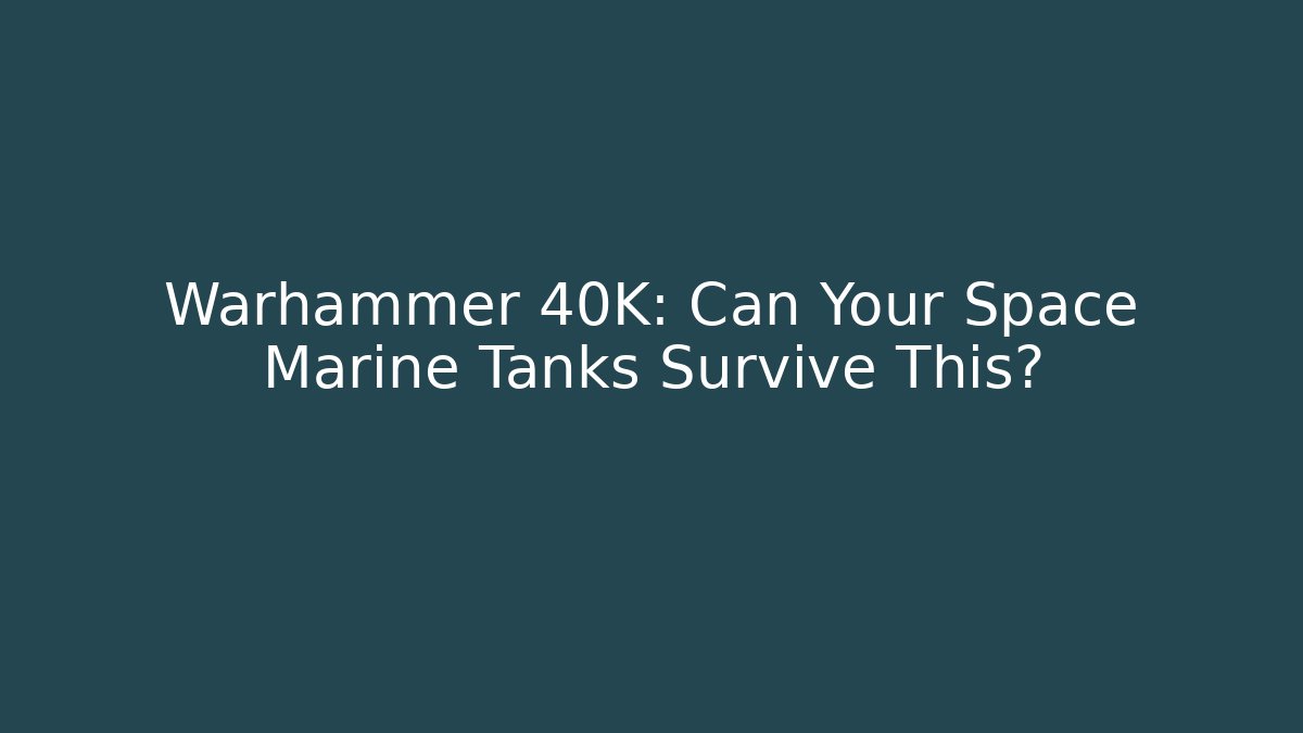 Warhammer 40K: Can Your Space Marine Tanks Survive This?