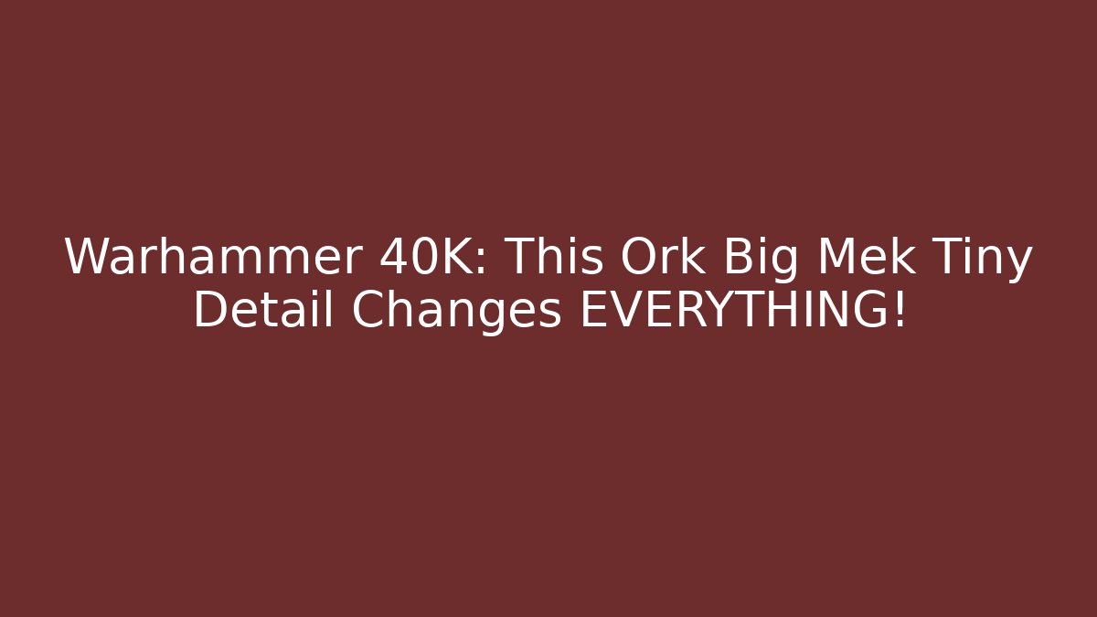 Warhammer 40K: This Ork Big Mek Tiny Detail Changes EVERYTHING!
