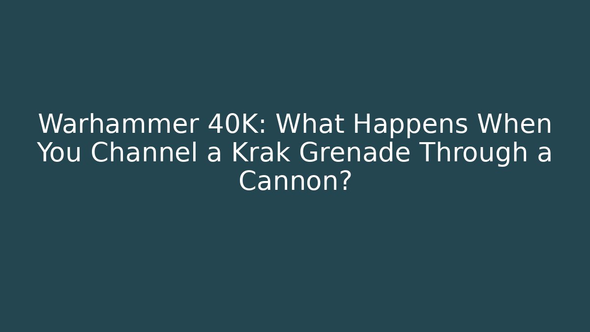 Warhammer 40K: What Happens When You Channel a Krak Grenade Through a Cannon?