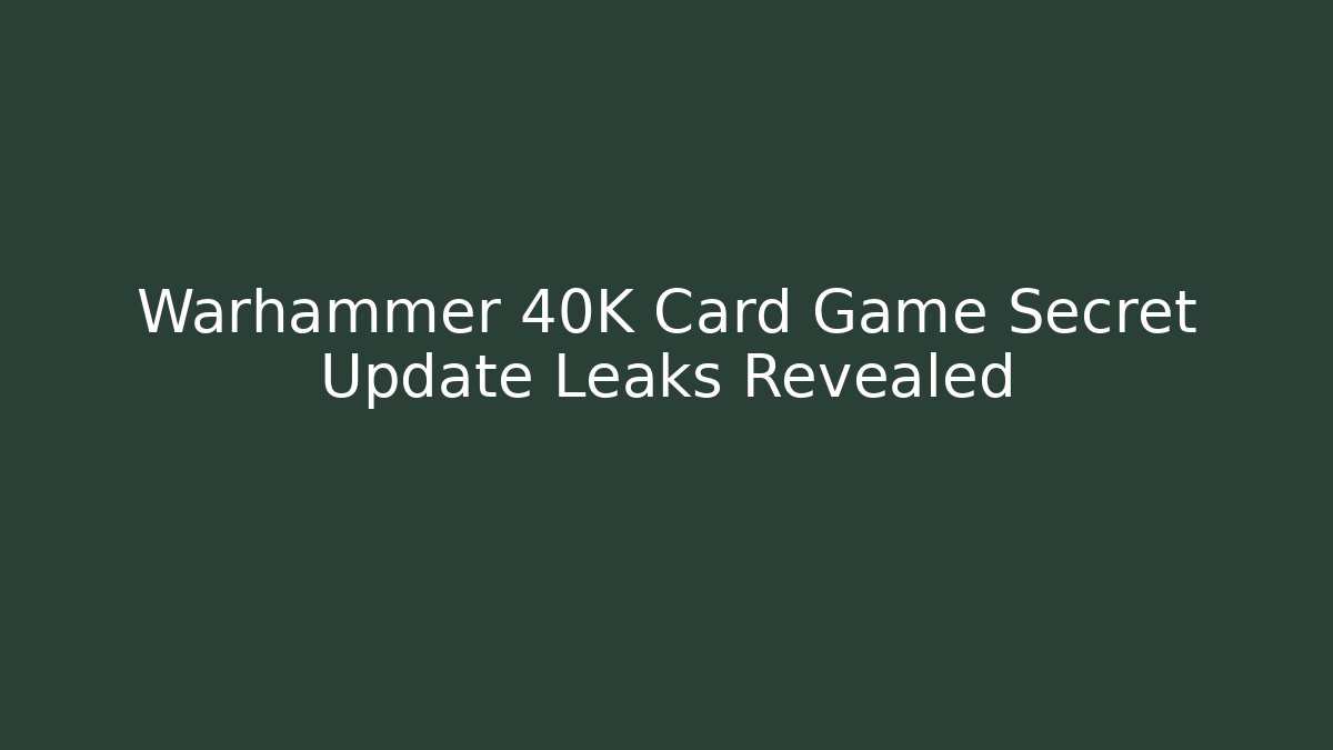 Warhammer 40K Card Game Secret Update Leaks Revealed