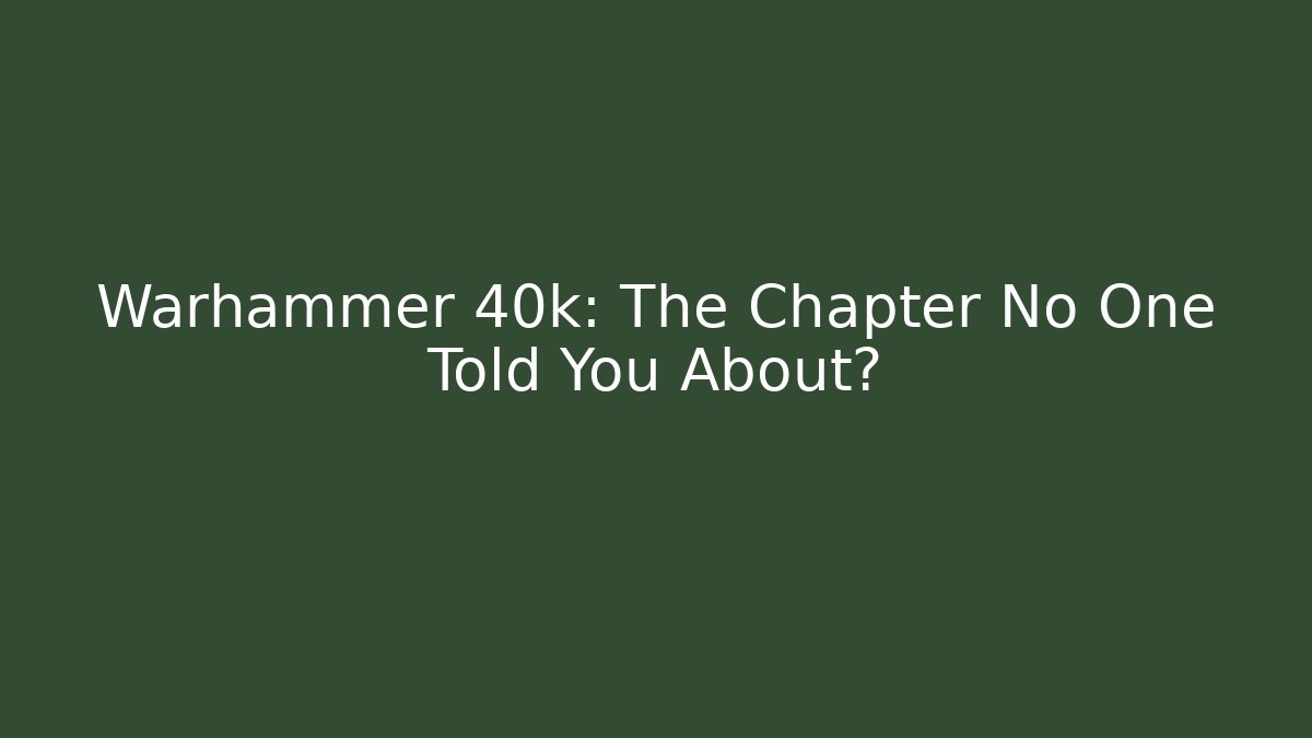 Warhammer 40k: The Chapter No One Told You About?