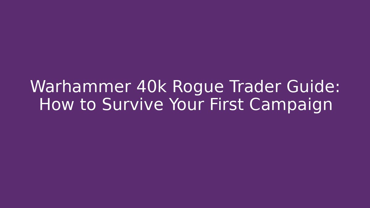 Warhammer 40k Rogue Trader Guide: How to Survive Your First Campaign