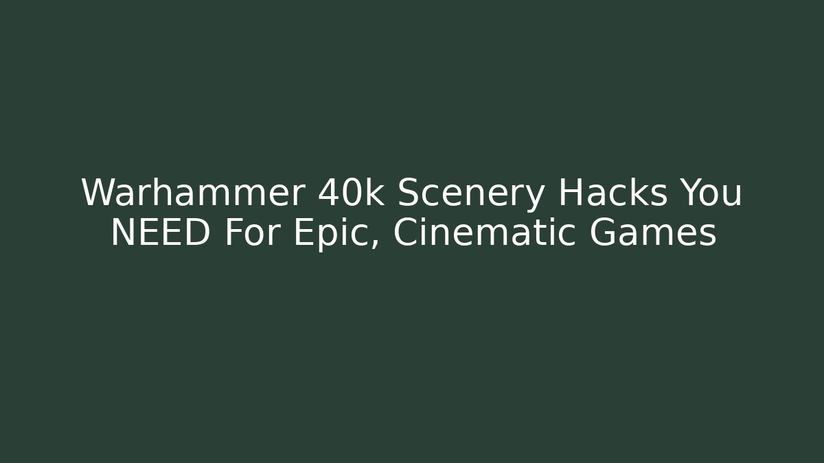 Warhammer 40k Scenery Hacks You NEED For Epic, Cinematic Games - Vintage E-Juice
