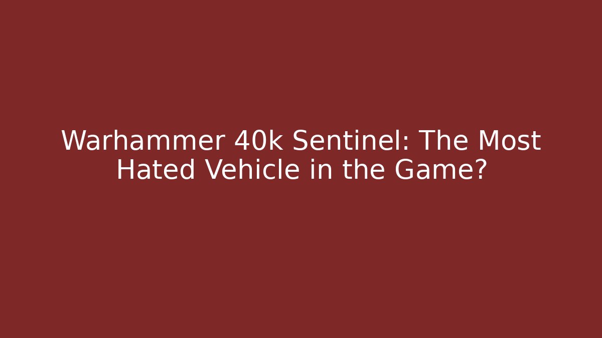 Warhammer 40k Sentinel: The Most Hated Vehicle in the Game?