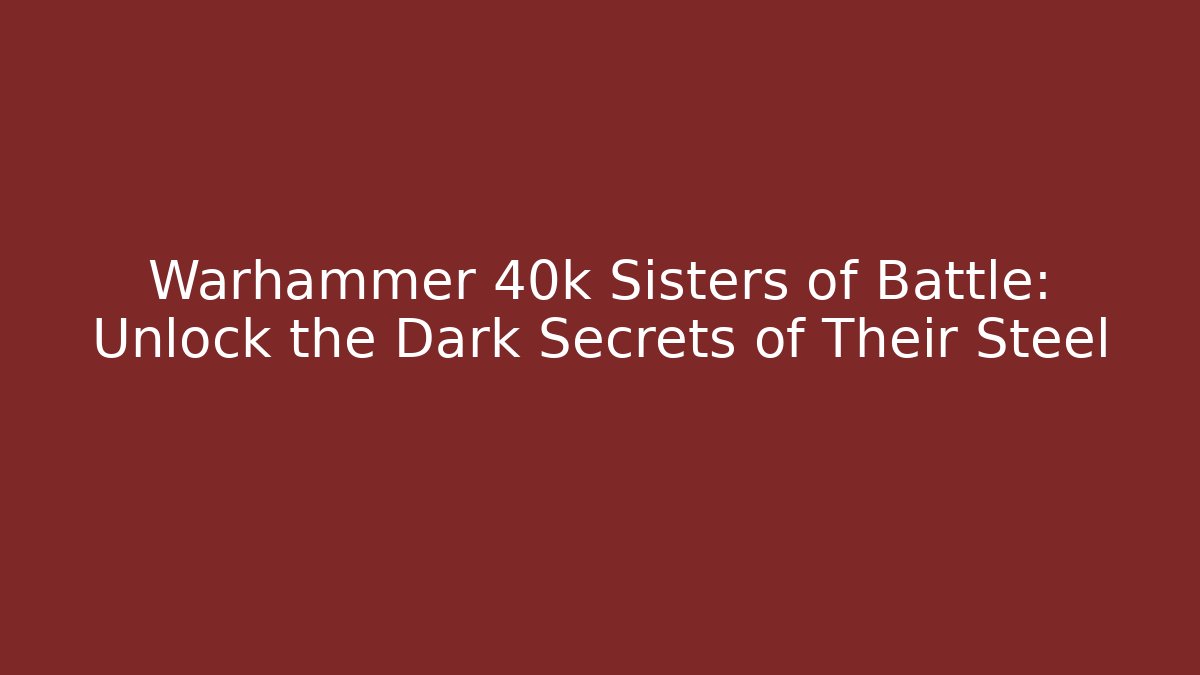 Warhammer 40k Sisters of Battle: Unlock the Dark Secrets of Their Steel - Vintage E-Juice