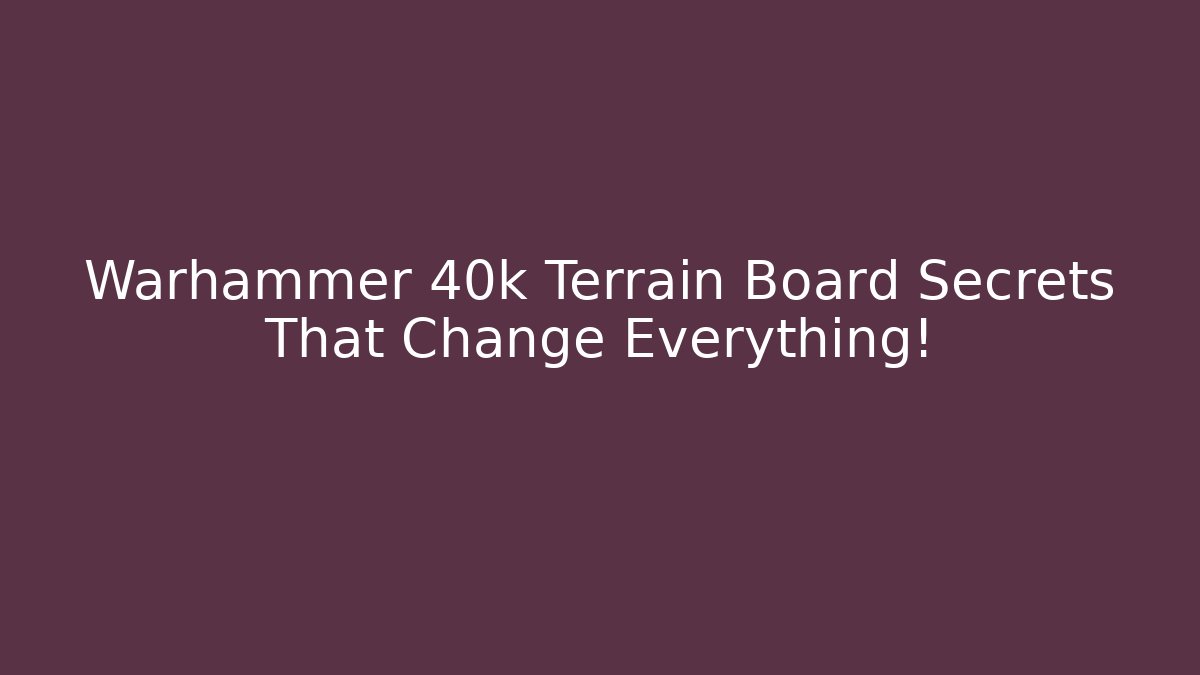 Warhammer 40k Terrain Board Secrets That Change Everything!