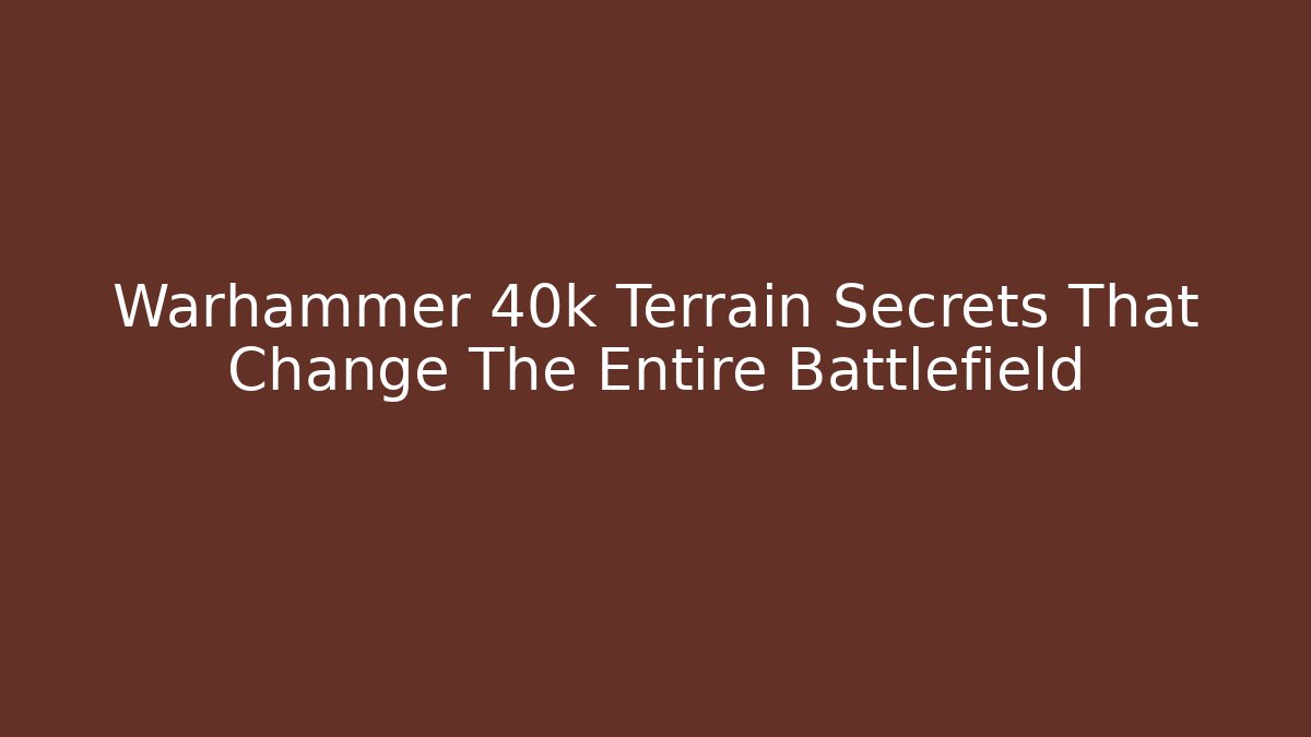 Warhammer 40k Terrain Secrets That Change The Entire Battlefield