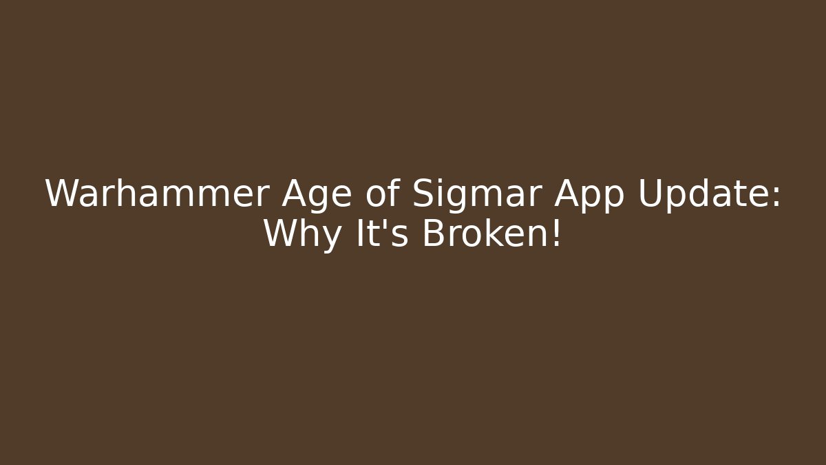 Warhammer Age of Sigmar App Update: Why It's Broken!