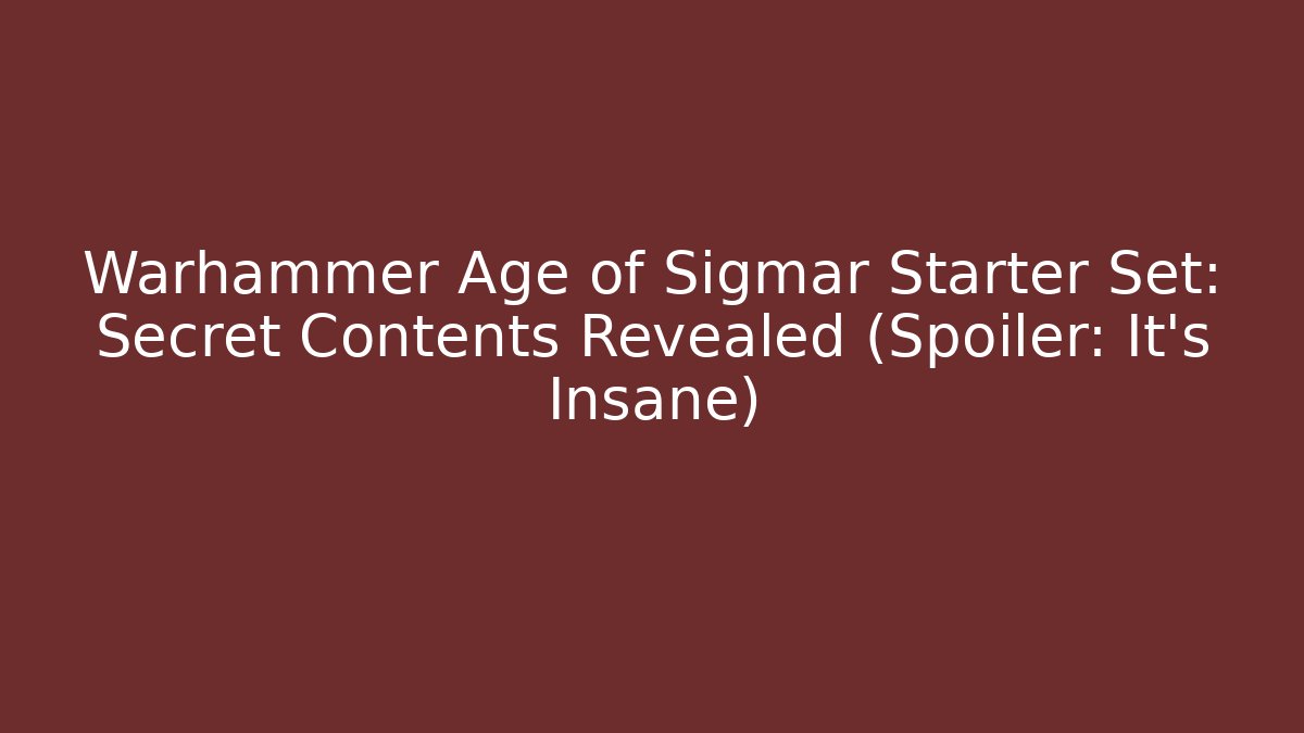 Warhammer Age of Sigmar Starter Set: Secret Contents Revealed (Spoiler: It’s Insane)