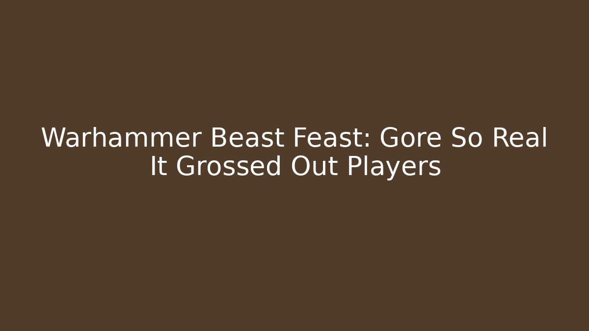 Warhammer Beast Feast: Gore So Real It Grossed Out Players