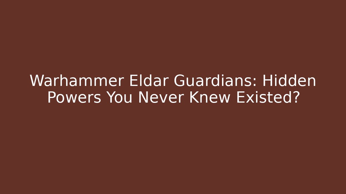 Warhammer Eldar Guardians: Hidden Powers You Never Knew Existed?