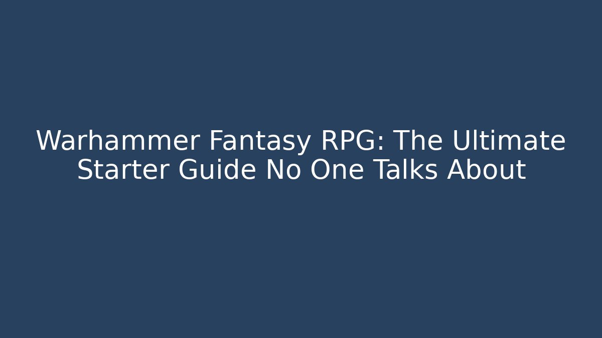 Warhammer Fantasy RPG: The Ultimate Starter Guide No One Talks About - Vintage E-Juice
