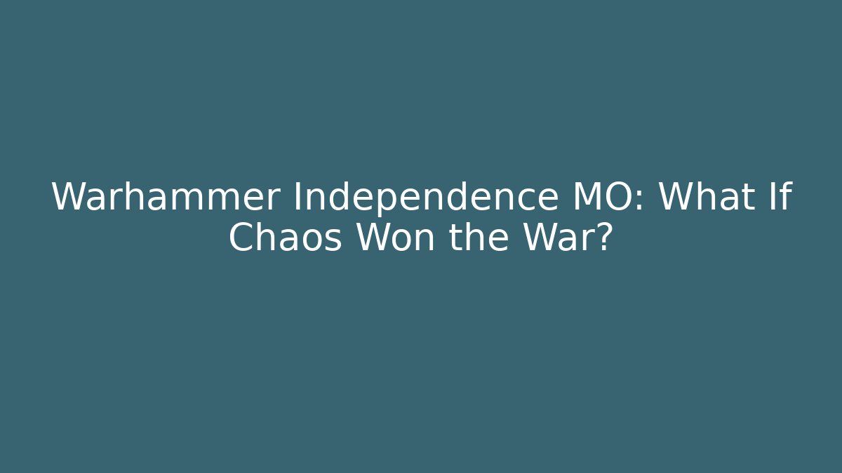 Warhammer Independence MO: What If Chaos Won the War?