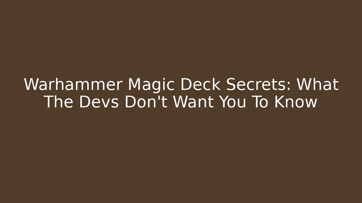 Warhammer Magic Deck Secrets: What The Devs Don't Want You To Know