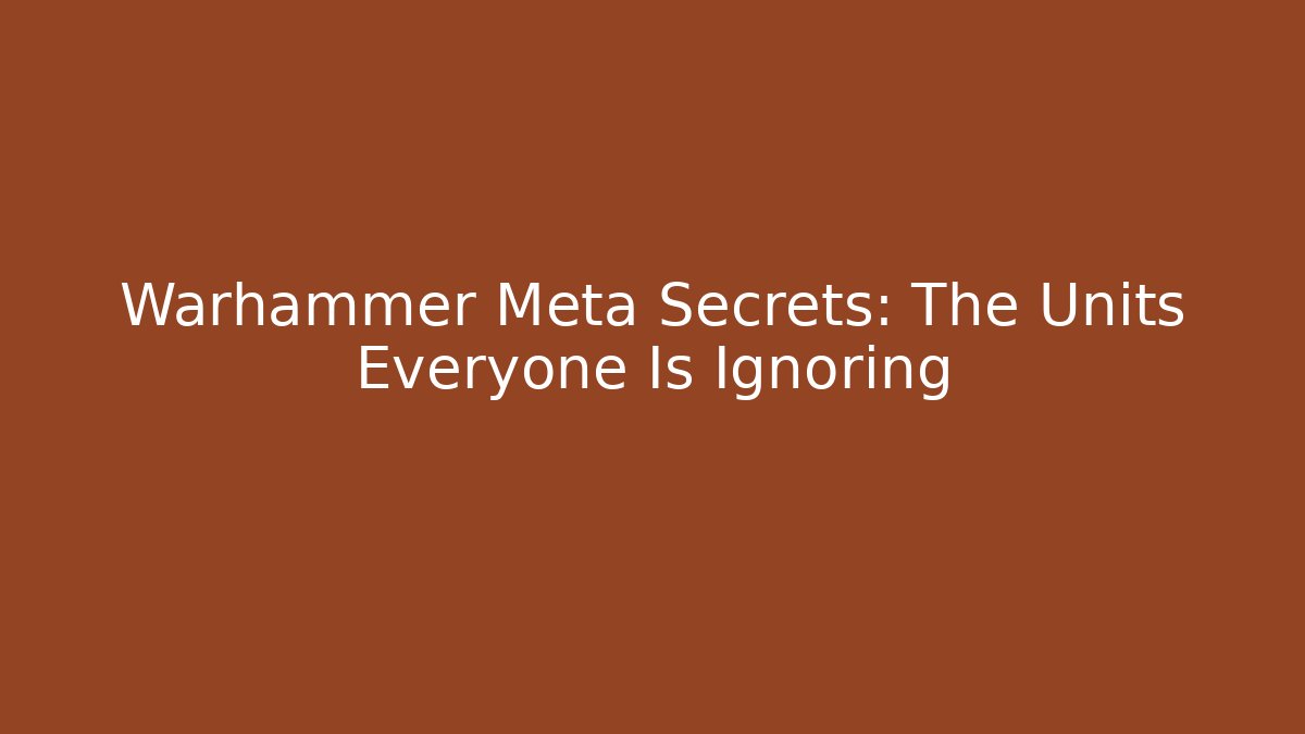 Warhammer Meta Secrets: The Units Everyone Is Ignoring