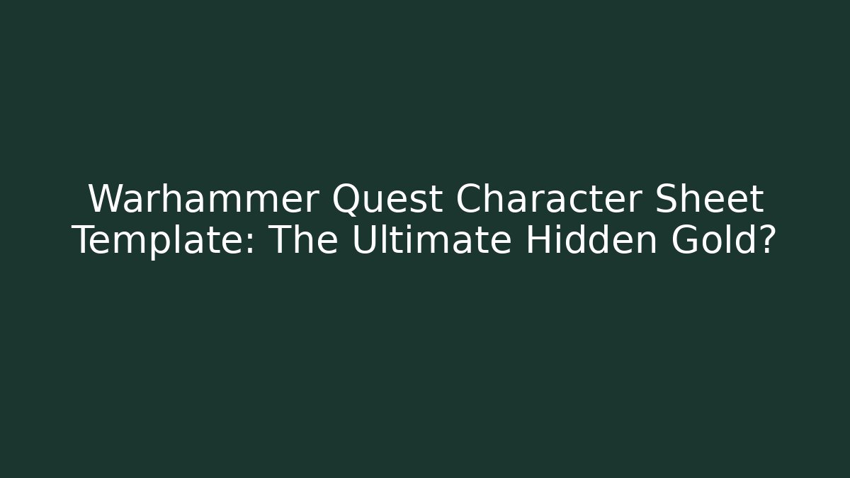 Warhammer Quest Character Sheet Template: The Ultimate Hidden Gold?