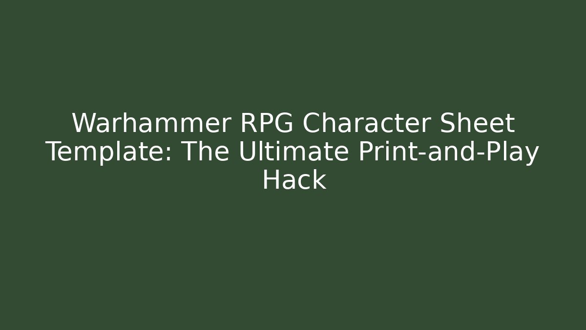 Warhammer RPG Character Sheet Template: The Ultimate Print-and-Play Hack