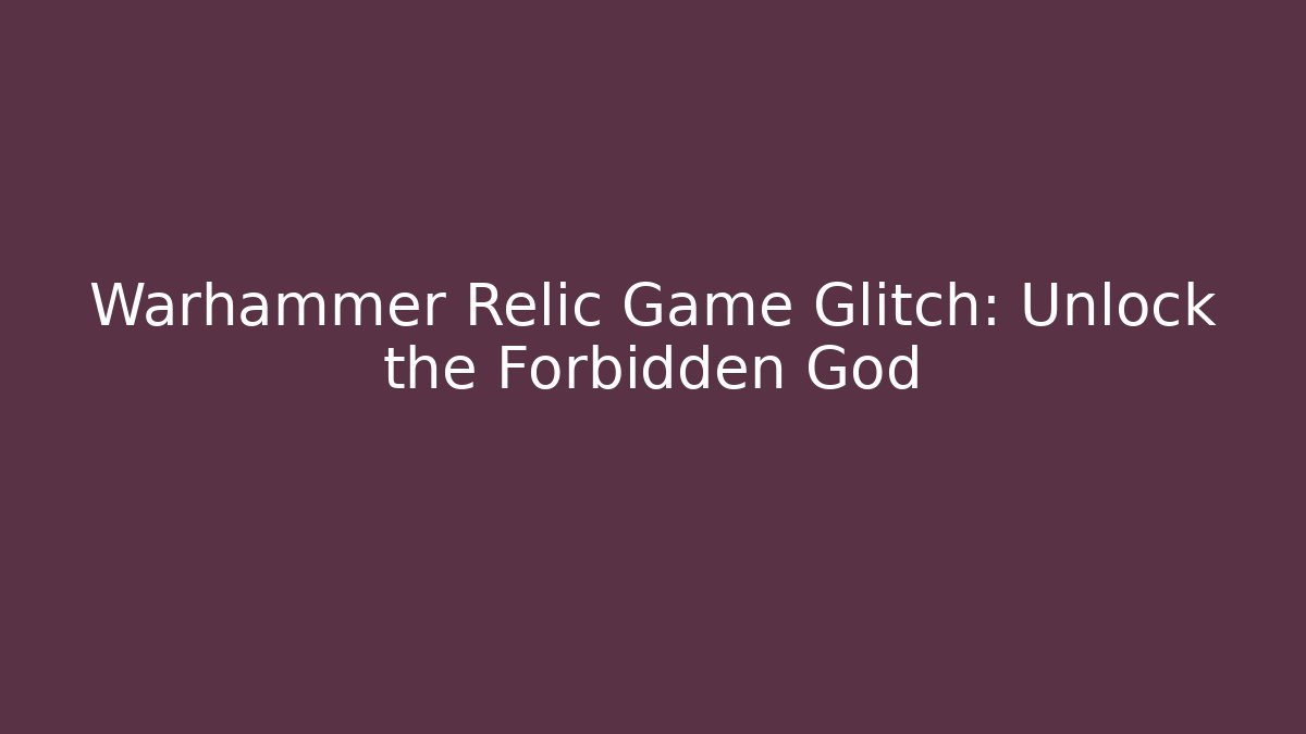 Warhammer Relic Game Glitch: Unlock the Forbidden God - Vintage E-Juice