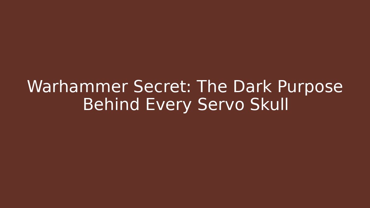 Warhammer Secret: The Dark Purpose Behind Every Servo Skull