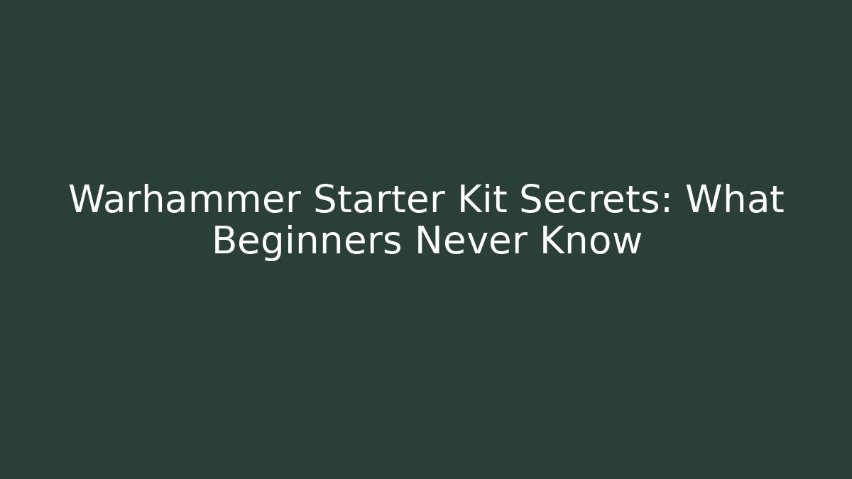Warhammer Starter Kit Secrets: What Beginners Never Know