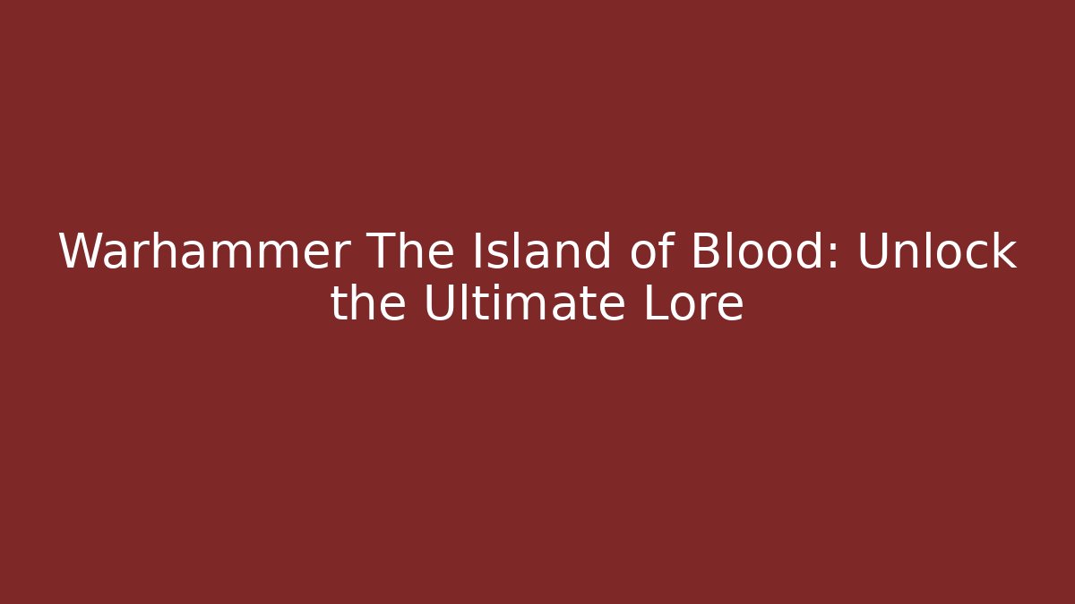 Warhammer The Island of Blood: Unlock the Ultimate Lore
