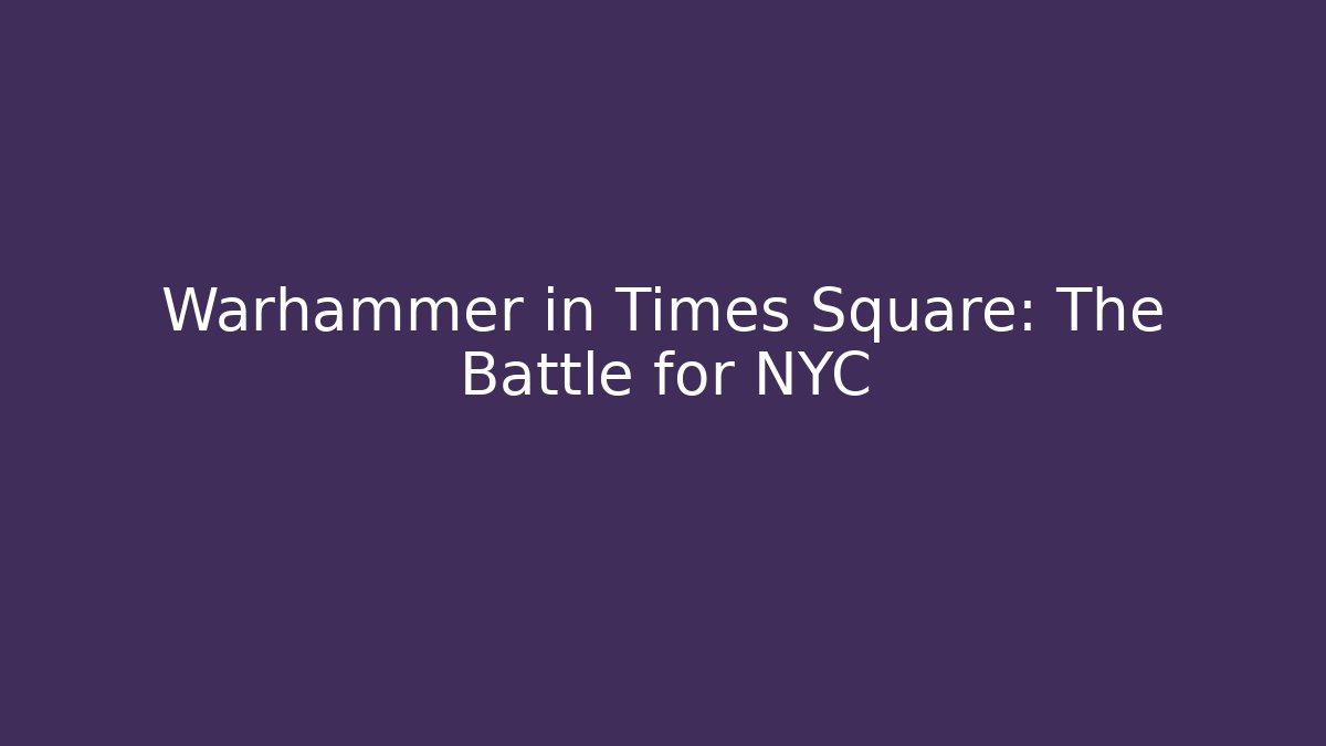 Warhammer in Times Square: The Battle for NYC