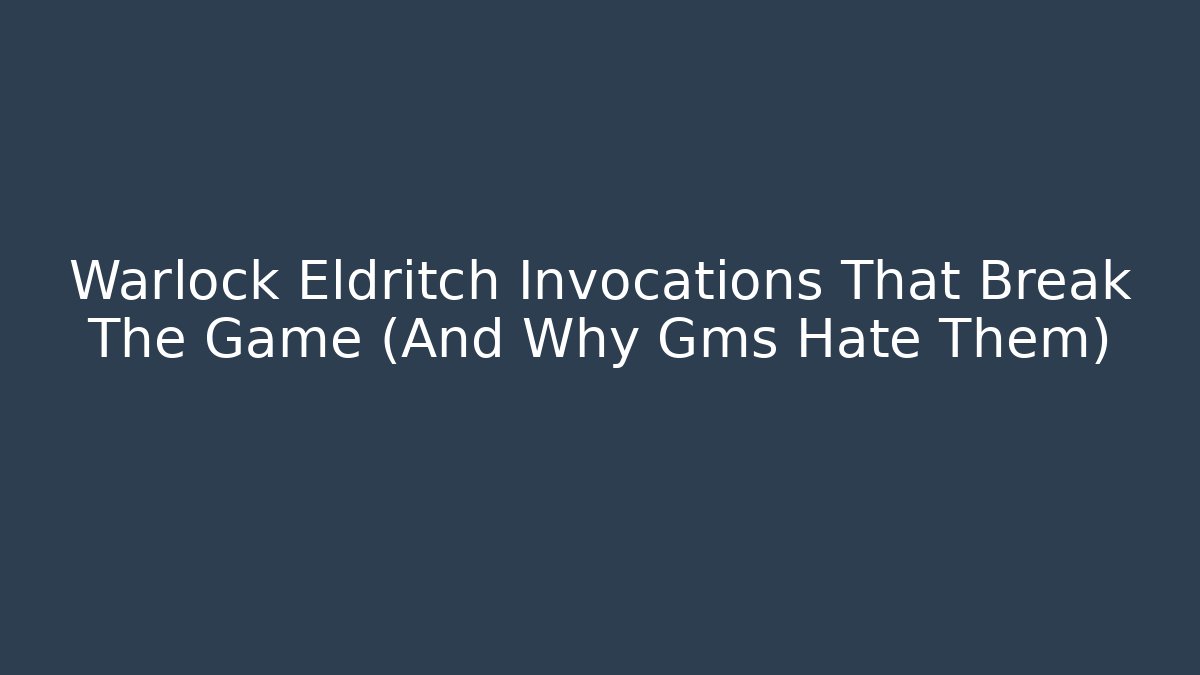 Warlock Eldritch Invocations That Break The Game (And Why Gms Hate Them)