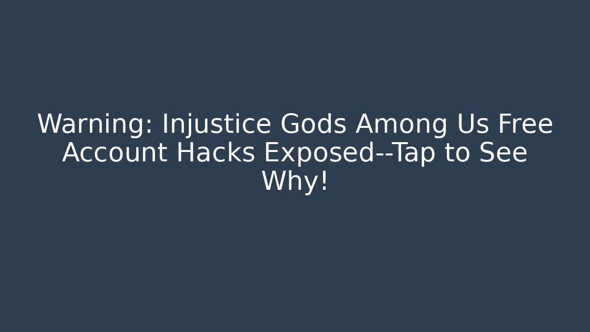 Warning: Injustice Gods Among Us Free Account Hacks Exposed—Tap to See Why!