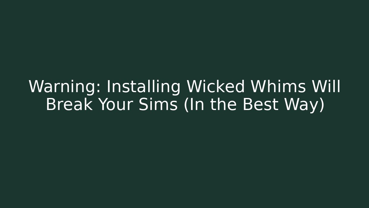 Warning: Installing Wicked Whims Will Break Your Sims (In the Best Way)