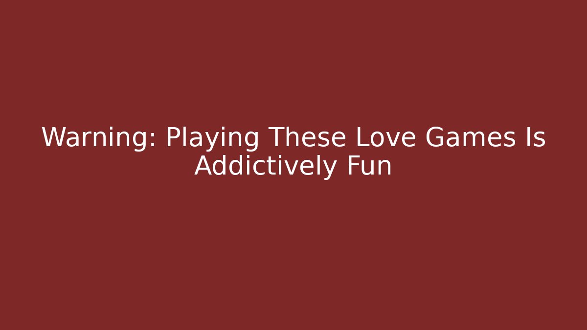 Warning: Playing These Love Games Is Addictively Fun - Vintage E-Juice