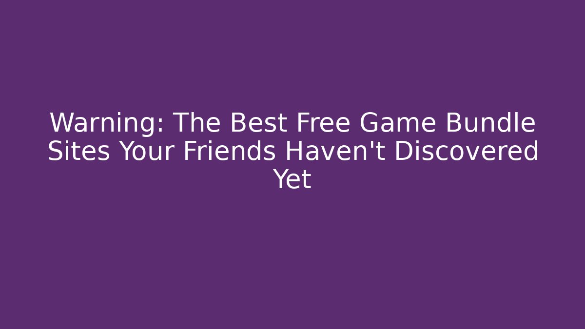 Warning: The Best Free Game Bundle Sites Your Friends Haven’t Discovered Yet