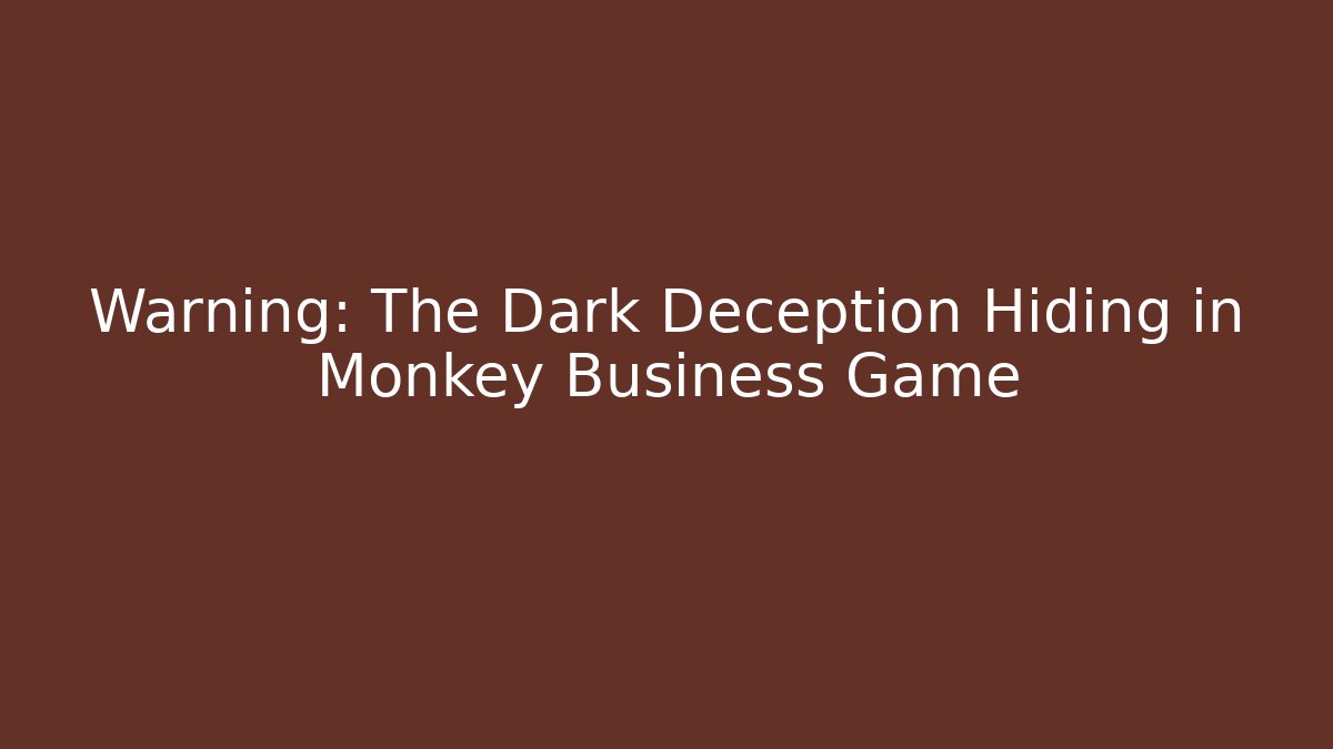 Warning: The Dark Deception Hiding in Monkey Business Game