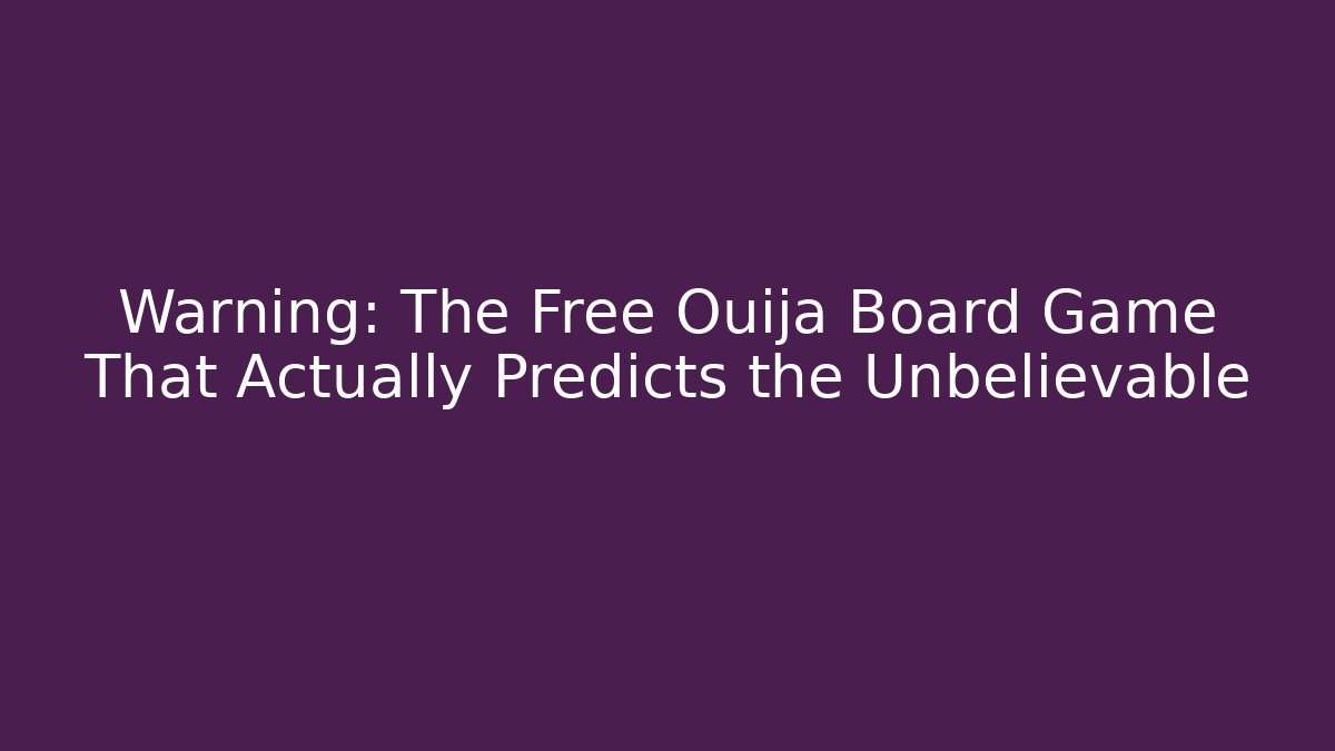 Warning: The Free Ouija Board Game That Actually Predicts the Unbelievable
