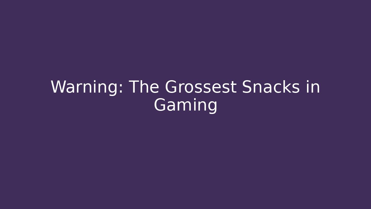 Warning: The Grossest Snacks in Gaming