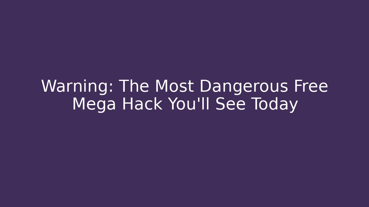 Warning: The Most Dangerous Free Mega Hack You’ll See Today