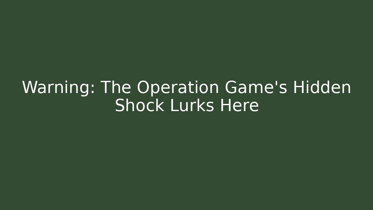 Warning: The Operation Game's Hidden Shock Lurks Here