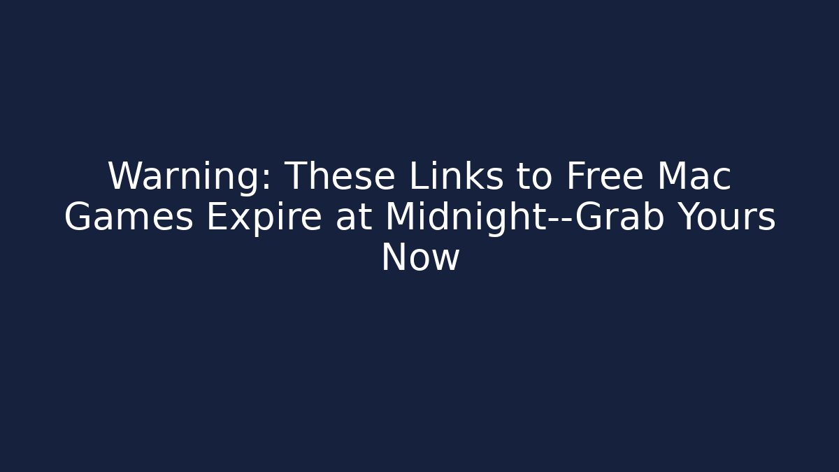 Warning: These Links to Free Mac Games Expire at Midnight—Grab Yours Now