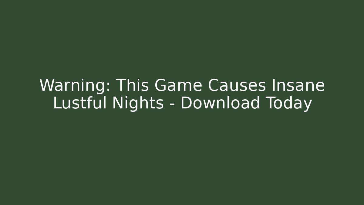 Warning: This Game Causes Insane Lustful Nights - Download Today