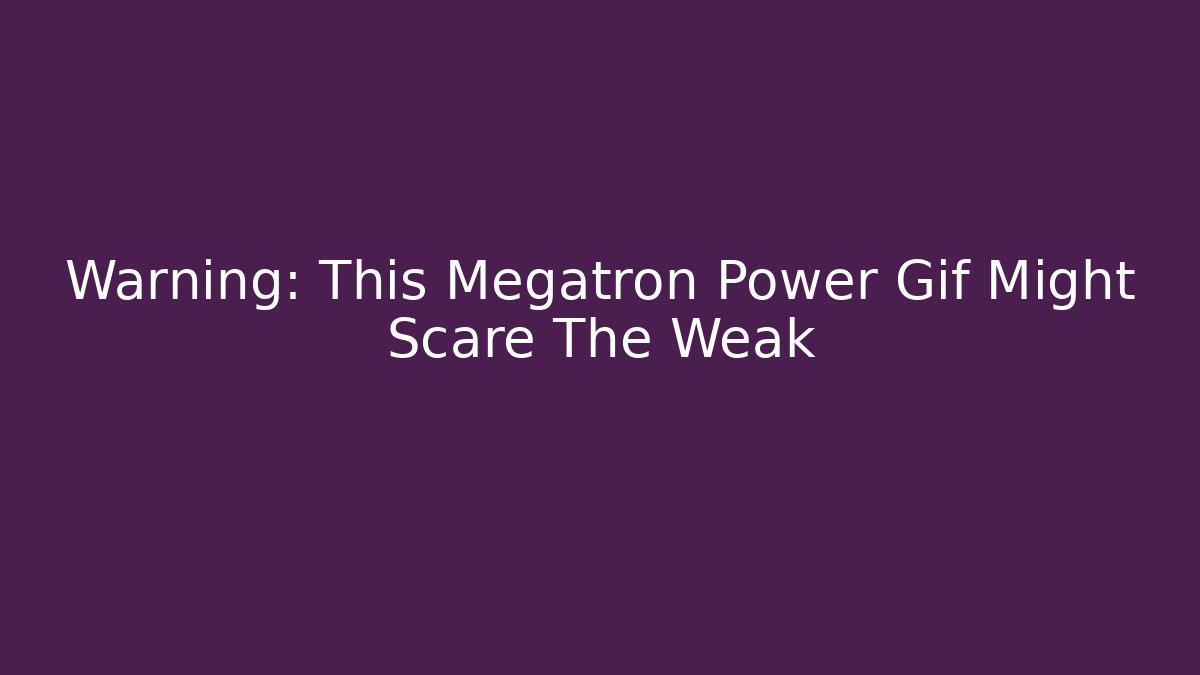Warning: This Megatron Power Gif Might Scare The Weak