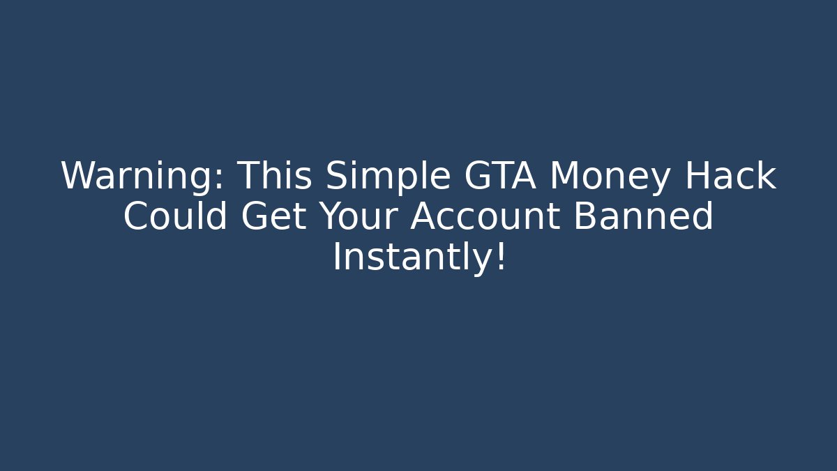 Warning: This Simple GTA Money Hack Could Get Your Account Banned Instantly!
