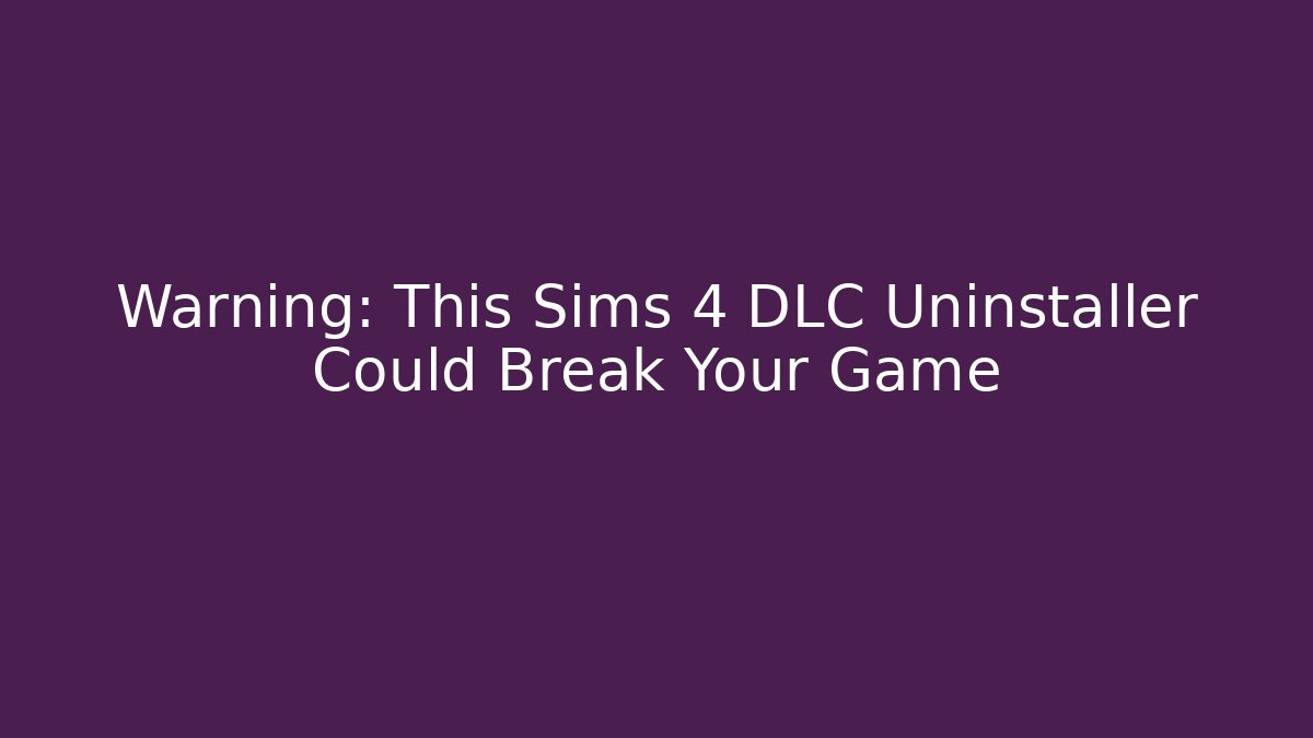 Warning: This Sims 4 DLC Uninstaller Could Break Your Game