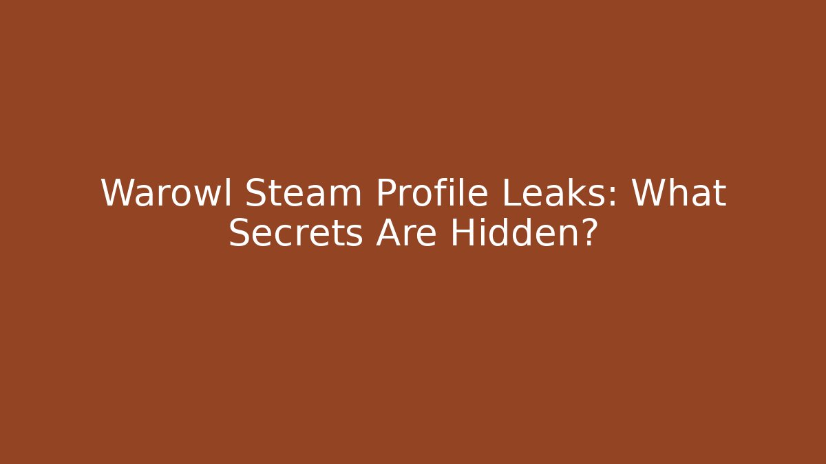 Warowl Steam Profile Leaks: What Secrets Are Hidden?