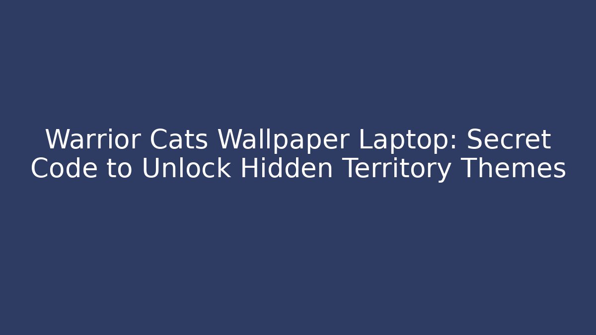 Warrior Cats Wallpaper Laptop: Secret Code to Unlock Hidden Territory Themes