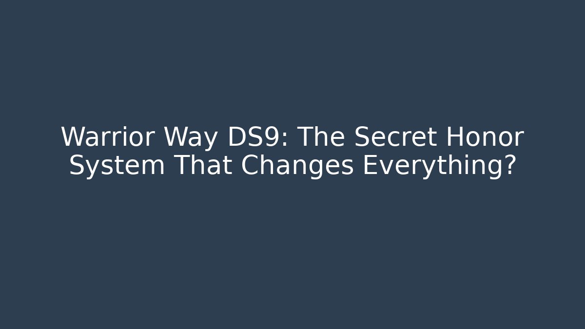 Warrior Way DS9: The Secret Honor System That Changes Everything?